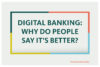 Why do people say digital banking is better?